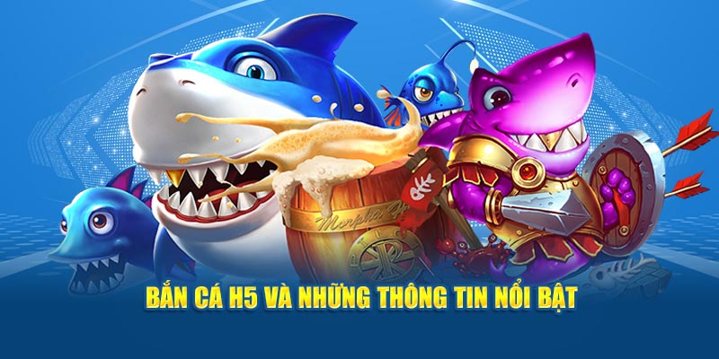 Bắn cá H5 và những thông tin nổi bật