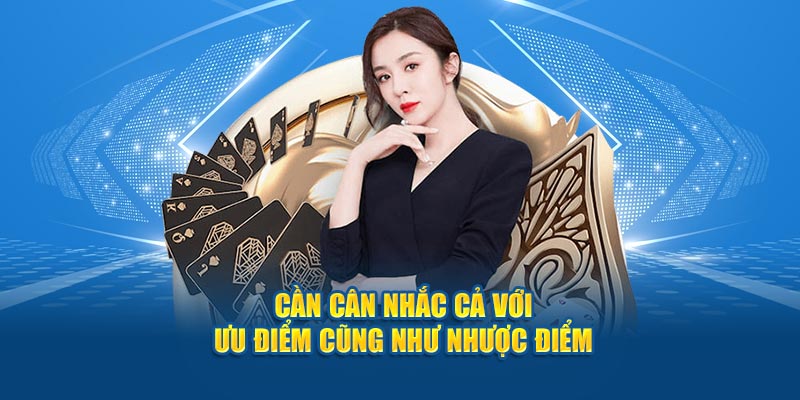 Cần cân nhắc cả với ưu điểm cũng như nhược điểm