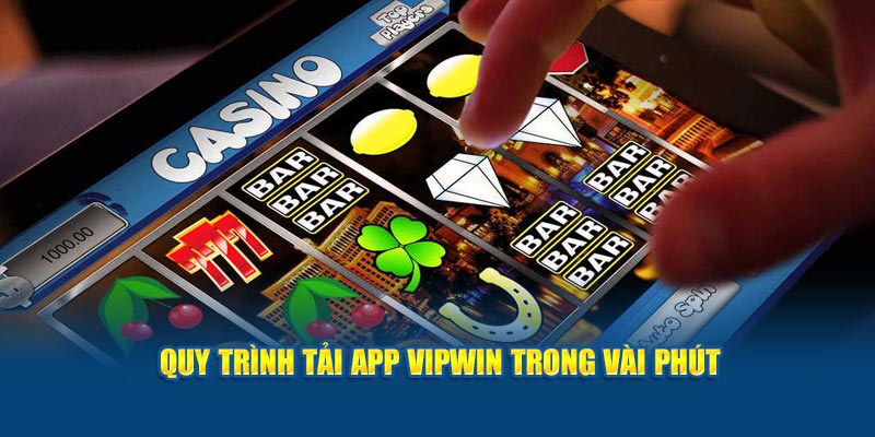 Quy trình tải app VipWin trong vài phút