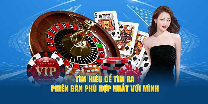 Tìm hiểu để tìm ra phiên bản phù hợp nhất với mình