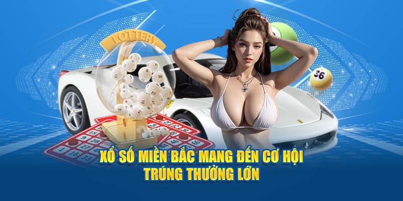 Xổ số miền Bắc - trúng lớn rinh quà ngay